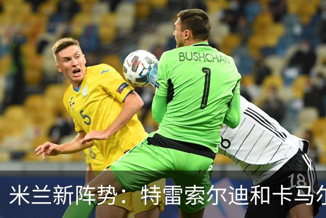 米兰新阵势：特雷索尔迪和卡马尔达间的竞争与合作